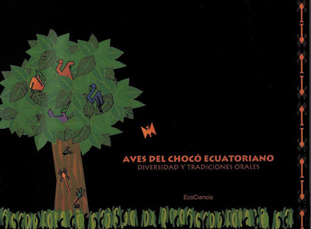Aves del Chocó ecuatoriano = Birds of the ecuadorian Chocó = Chukuu ekuadursha chumu pishkula kumuinchi: diversidad y tradiciones orales = diversity and oral traditions = añimaalanu lala'apala naaken chumu deñuba