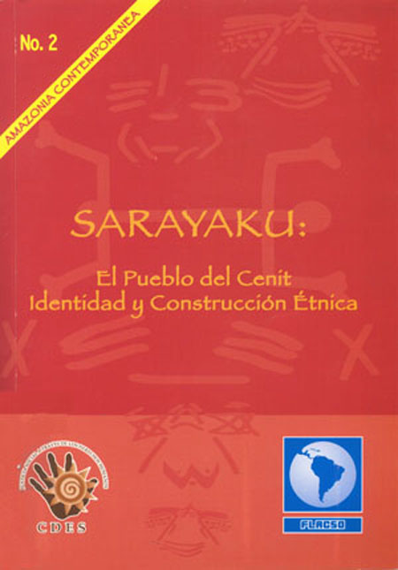 Sarayaku: el pueblo del cenit   identidad y construcción étnica. Informe antropológico- jurídico sobre los impactos sociales y culturales de la presencia de la Compañía CGC en Sarayaku