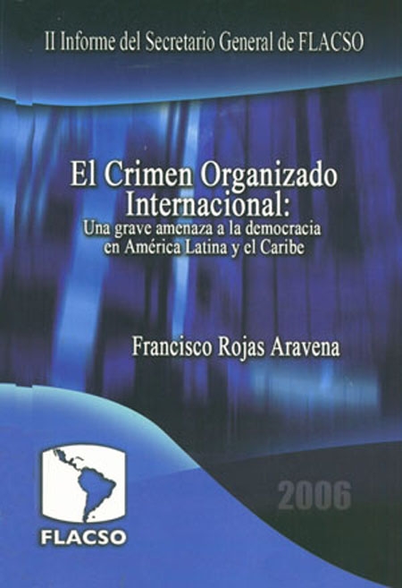 II [segundo] Informe del Secretario General de FLACSO: el crimen organizado internacional : una grave amenaza a la democracia en América Latina y el Caribe