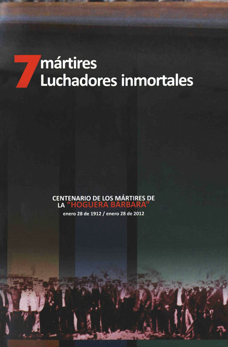 Siete mártires luchadores inmortales: Centenario de los mártires de la Hoguera Bárbara enero 28 de 1912 / enero 28 de 2012