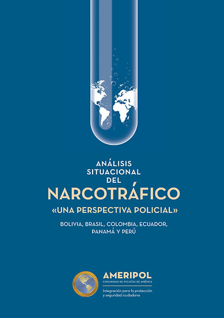 Análisis situacional del narcotráfico. Una perspectiva policial: Bolivia, Brasil, Colombia, Ecuador, Panamá y Perú