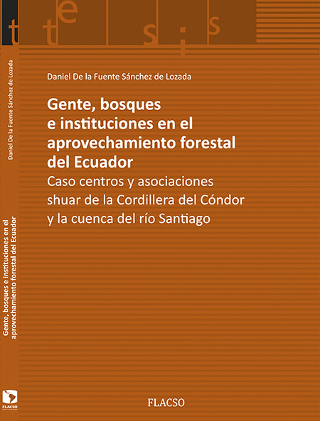 Gente, bosques e instituciones en el aprovechamiento forestal del Ecuador: caso centros y asociaciones shuar de la Cordillera del Cóndor y la cuenca del río Santiago