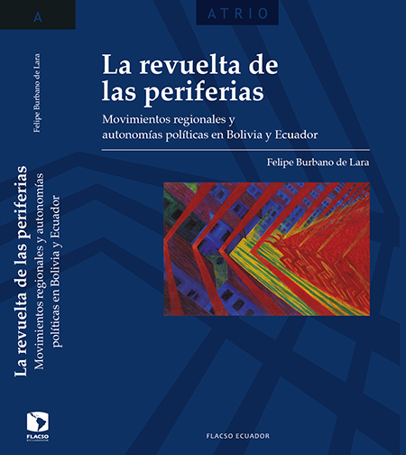 La revuelta de las periferias: movimientos regionales y autonomías políticas en Bolivia y Ecuador