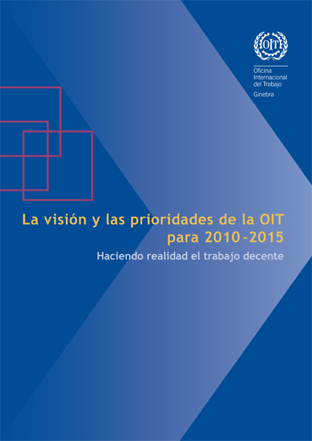 La visión y las prioridades de la OIT para 2010-2015: haciendo realidad el trabajo decente