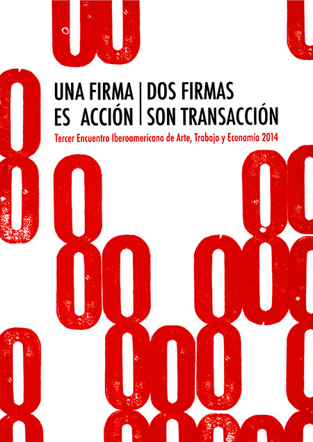 Una firma es acción - dos firmas son transacción: Tercer Encuentro Iberoamericano de Arte, Trabajo y Economía 2014