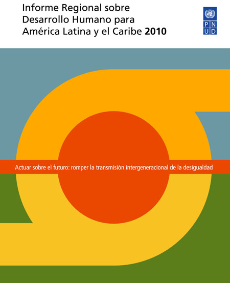 Informe regional sobre desarrollo humano para América Latina y el Caribe 2010: actuar sobre el futuro : romper la transmisión interegional de la desigualdad