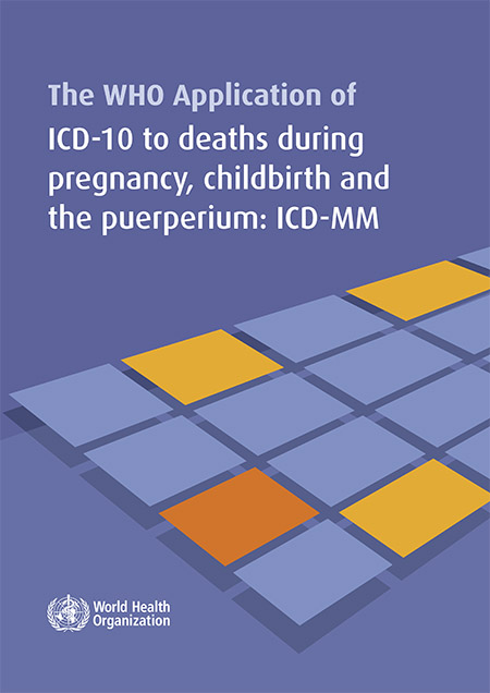 The WHO application of ICD-10 to deaths during pregnancy, childbirth and puerperium: ICD MM
