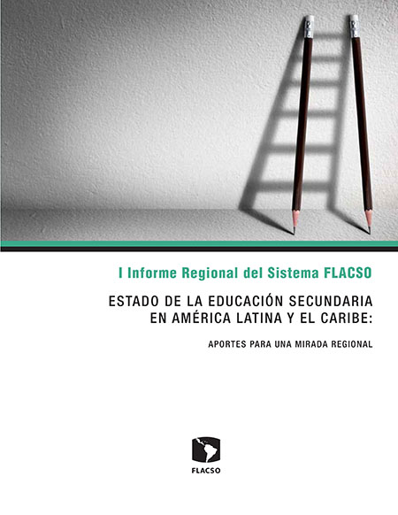 I Informe Regional del Sistema FLACSO Estado de la Educación Secundaria en América Latina y el Caribe