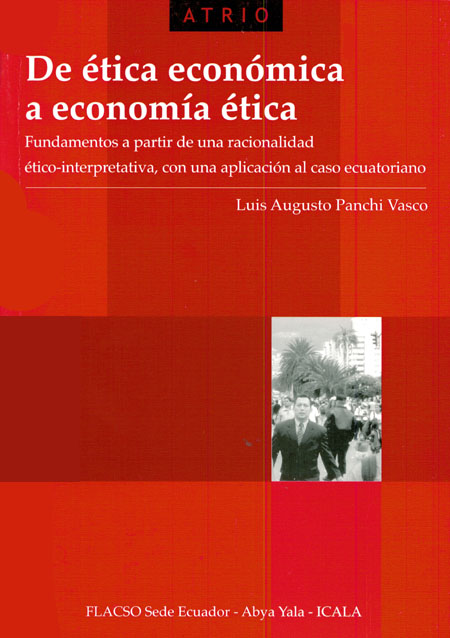De ética económica a economía ética: fundamentos a partir  de una racionalidad ético-interpretativa, con una aplicación al caso ecuatoriano