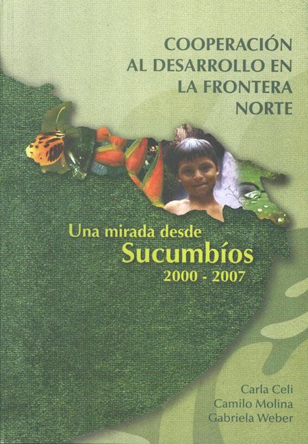 Celi, Carla <br>Cooperación al desarrollo en la frontera norte: una mirada desde Sucumbíos 2000-2007<br/>Quito: Centro de Investigaciones CIUDAD : Observatorio de la Cooperación al Desarrollo en el Ecuador. 2009. 188 páginas 