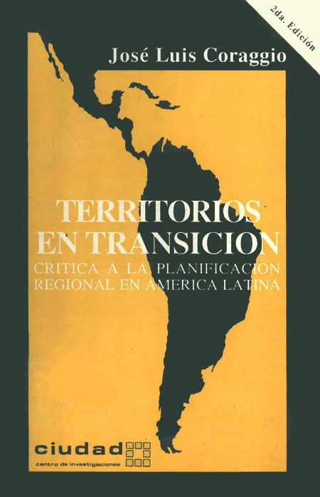 Coraggio, José Luis <br>Territorios en transición: crítica a la planificación regional en América Latina<br/>Quito: CIUDAD. 1987. 281 páginas 