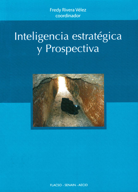 Inteligencia estratégica y prospectiva<br/>Quito: FLACSO Ecuador : Secretaría Nacional de Inteligencia de Ecuador. 2011. 269 p. 