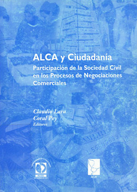 ALCA y ciudadanía: participación de la sociedad civil en los procesos de negociaciones comerciales<br/>Santiago : Alianza Chilena por un Comercio Justo y Responsable: FLACSO Chile. 2000. 134 páginas 