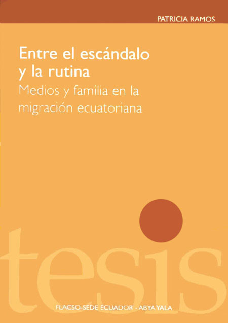 Ramos, Patricia <br>Entre el escándalo y la rutina: medios y familia en la migración ecuatoriana<br/>Quito: FLACSO Ecuador : Abya-Yala. 2010. 180 páginas 