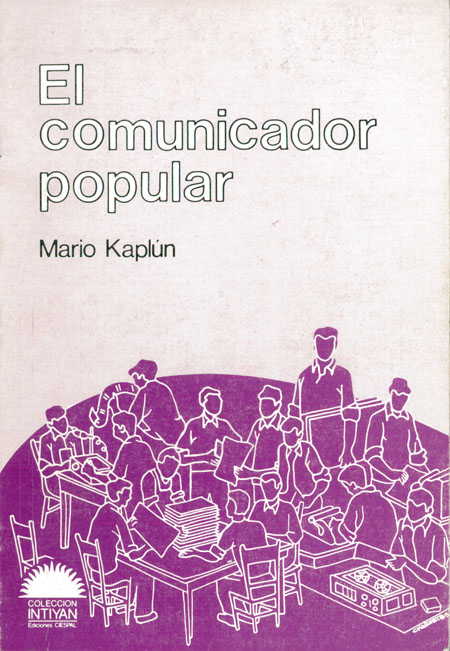 Mario, Kaplún <br>El comunicador popular<br/>Quito: CIESPAL : El Belén. 1985. 263 páginas 