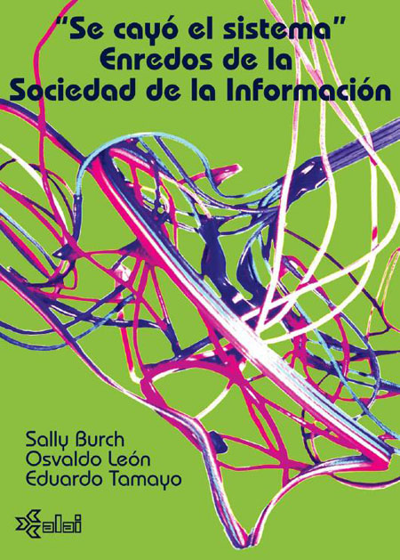 Burch, sally <br>Se cayó el sistema. Enredos de la sociedad de la información<br/>Quito: Agencia Latinoamericana de Información ALAI. 2004. 299 p. 