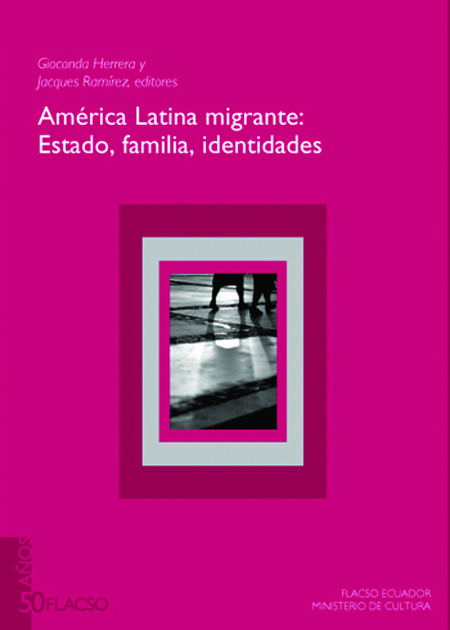 América Latina migrante: estado, familias, identidades<br/>Quito: FLACSO Ecuador : Ministerio de Cultura del Ecuador. 2008. 464 páginas 