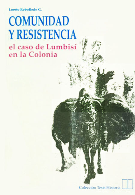 Rebolledo G., Loreto <br>Comunidad y resistencia: el caso de Lumbisí durante la Colonia<br/>Quito: FLACSO Ecuador. 1992. 321 páginas 