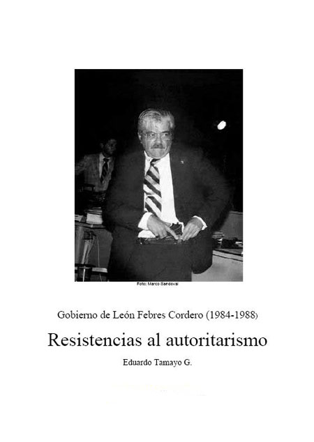 Tamayo G., Eduardo <br>Resistencias al autoritarismo: Gobierno de León Febres Cordero (1984-1988)<br/>[Quito]: Agencia Latinoamericana de Información ALAI. 2008. 99 p. 