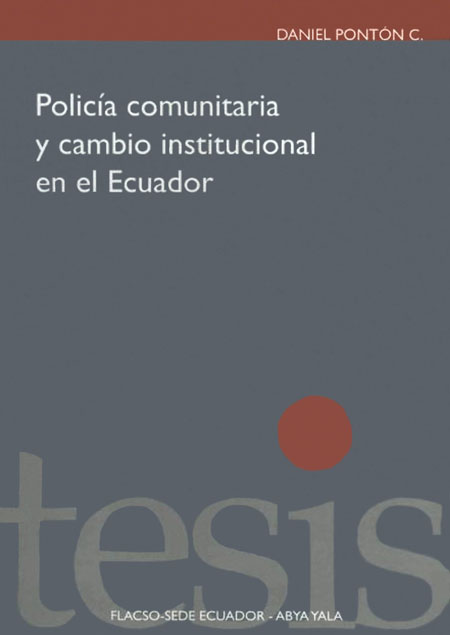 Pontón C., Daniel <br>Policía comunitaria y cambio institucional en el Ecuador<br/>Quito: FLACSO Ecuador : Abya-Yala. 2009. 160 páginas 