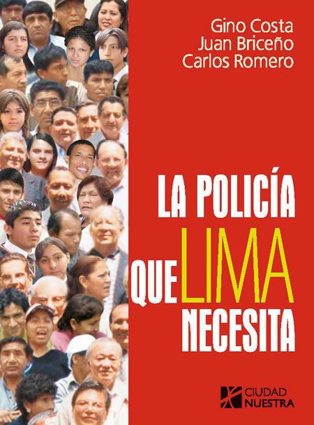 Costa, Gino <br>La policía que Lima necesita: en busca del paradigma perdido<br/>Lima: Ciudad Nuestra. 2008. 117 páginas 