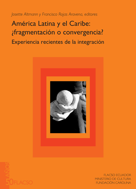 América Latina y el Caribe: ¿fragmentación o convergencia?: experiencias recientes de la integración<br/>Quito: FLACSO Ecuador : Ministerio de Cultura del Ecuador : Fundación Carolina. 2008. 316 páginas 