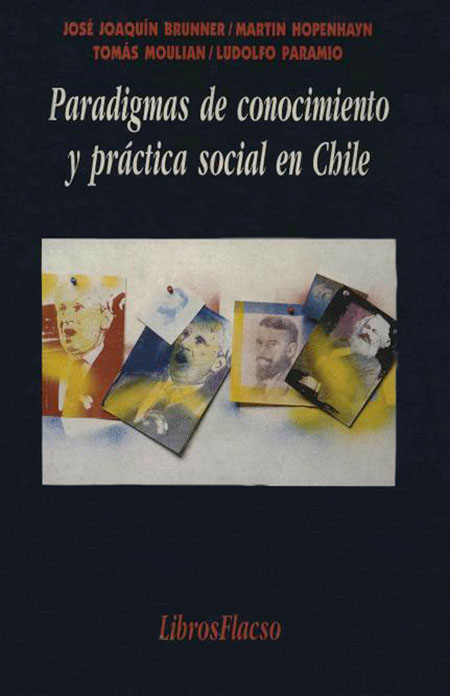 Paradigmas de conocimiento y práctica social en Chile<br/>Santiago: FLACSO Chile. 1993. 277 p. 