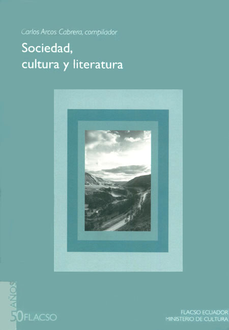 Sociedad, cultura y literatura<br/>Quito: FLACSO Ecuador : Ministerio de Cultura del Ecuador. 2009. 470 páginas 