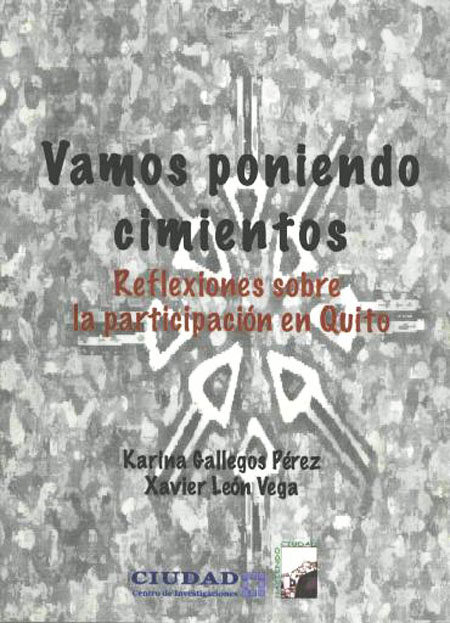 Gallegos Pérez, Karina <br>Vamos poniendo cimientos: reflexiones sobre la participación en Quito<br/>Quito: Centro de Investigaciones CIUDAD. 2006. 34 p. 