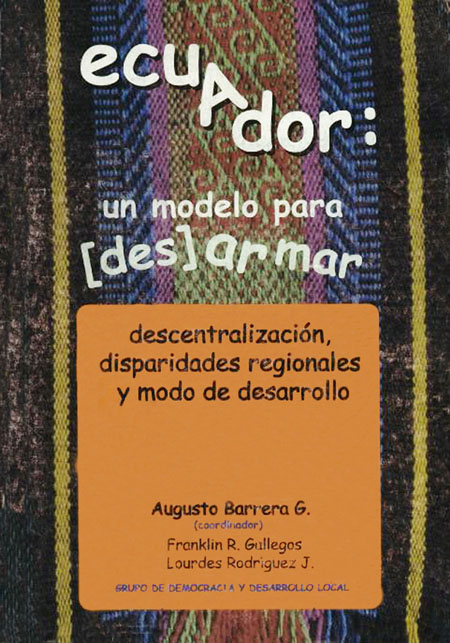 Ecuador: un modelo para desarmar : descentralización, disparidades regionales y modo de desarrollo<br/>Quito: Grupo Democracia y Desarrollo Local : Centro de Investigaciones CIUDAD : Terranova : lEE : SENDAS : Red Cantaro : RIAD. 1999. 295 páginas 
