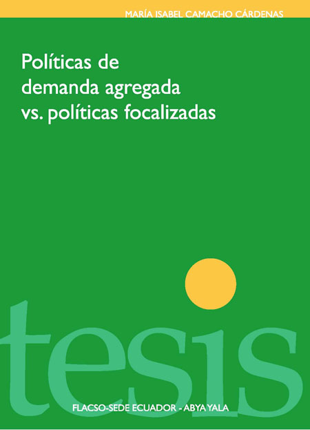 Camacho Cárdenas, María Isabel <br>Políticas de demanda agregada vs. políticas focalizadas<br/>Quito: FLACSO Ecuador : Abya-Yala. 2009. 72 páginas 