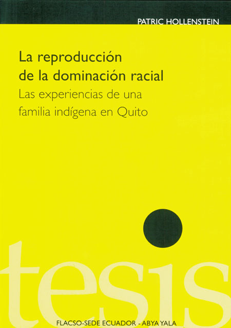 Hollenstein, Patric <br>La reproducción de la dominación racial: experiencias de una familia indígena en Quito<br/>Quito: FLACSO Ecuador : Abya-Yala. 2009. 198 páginas 