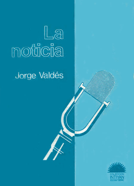 Valdés, Jorge <br>La noticia: la objetividad, el boletín informativo, la revista informativa<br/>Quito: Ediciones CIESPAL. 1989. 339 páginas 