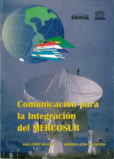 López Arjona, Ana <br>Comunicación tendiente a consolidar el proceso de integración de MERCOSUR<br/>Quito: CIESPAL : UNESCO. 1998. 404 p. 