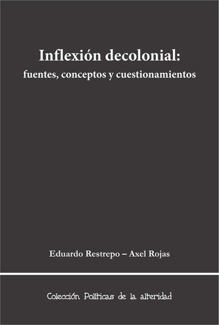 Restrepo, Eduardo <br>Inflexión decolonial: fuentes, conceptos y cuestionamientos<br/>Colombia: Universidad del Cauca. 2010. 232 p. 