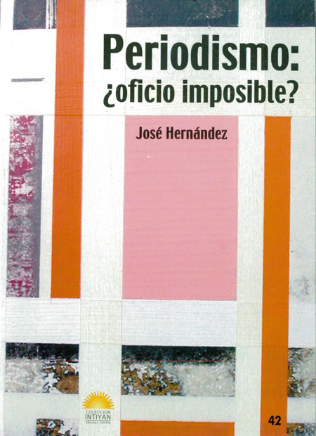 Hernández, José <br>Periodismo: ¿oficios imposible?<br/>Quito: Quipus : CIESPAL. 2004. 199 páginas 