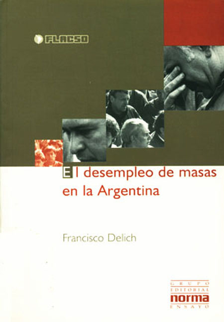 Delich, Francisco, 1937 <br>El desempleo de masas en la Argentina<br/>Buenos Aires: FLACSO Sede Argentina : Grupo Editorial Norma S.A. 1997. 168 páginas 