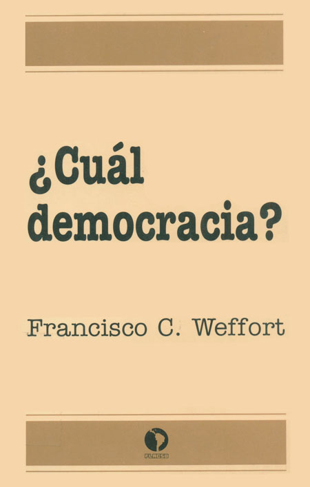 Weffort, Francisco C. <br>Cuál democracia?<br/>San José de Costa Rica: FLACSO Sede Costa Rica. 1993. 240 páginas 