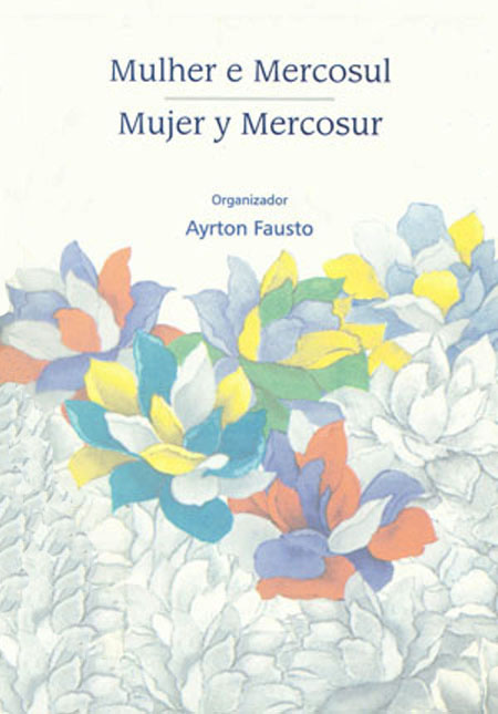 Ayrton, Fausto <br>Mulher e Mercosul: Mujer y Mercosur<br/>Brasilia, Brasil: FLACSO - Sede Brasil: BID/UNIFEM/UNESCO. 1999. 2 v. 