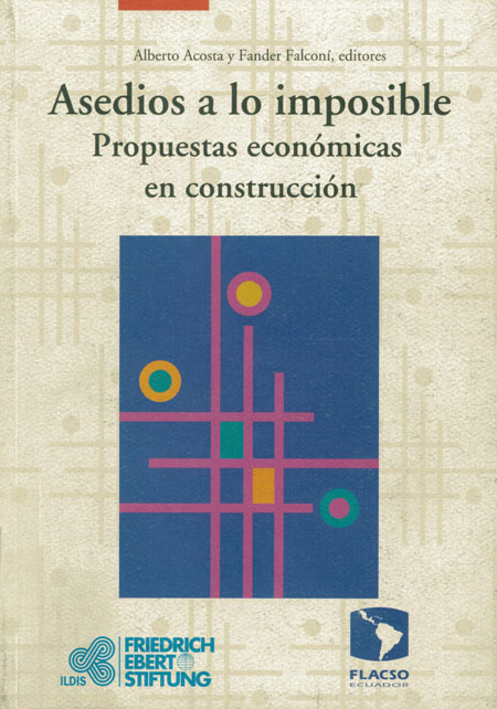 Asedios a lo imposible: propuestas económicas en construcción<br/>Quito: ILDIS - FES. 2005. 269 p. 