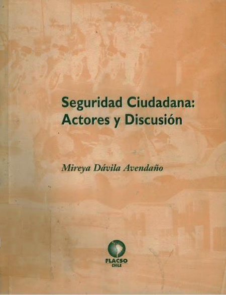 Dávila Avendaño, Mireya <br>Seguridad ciudadana: actores y discusión.<br/>Santiago de Chile: FLACSO Chile. 2000. 83 páginas 