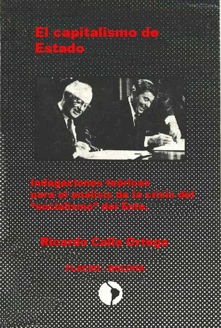 Calla Ortega, Ricardo <br>El capitalismo de estado: Indagaciones teóricas para el análisis de la crisis del socialismo del Este<br/>La Paz: FLACSO Bolivia. 1990. 237 páginas 
