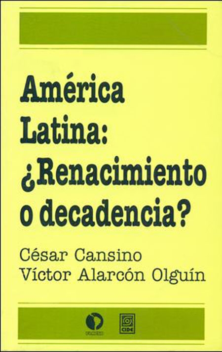 Cansino, César <br>América Latina: ¿Renacimiento o decadencia?<br/>San José, Costa Rica: FLACSO Costa Rica : Centro de Investigación y Docencia Económicas (CIDE). 1994. 121 páginas 