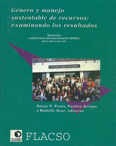 Conferencia internacional de género y manejo sustentable de recursos: examinando los resultados<br/>Quito: FLACSO Ecuador. 1988. 81 páginas 