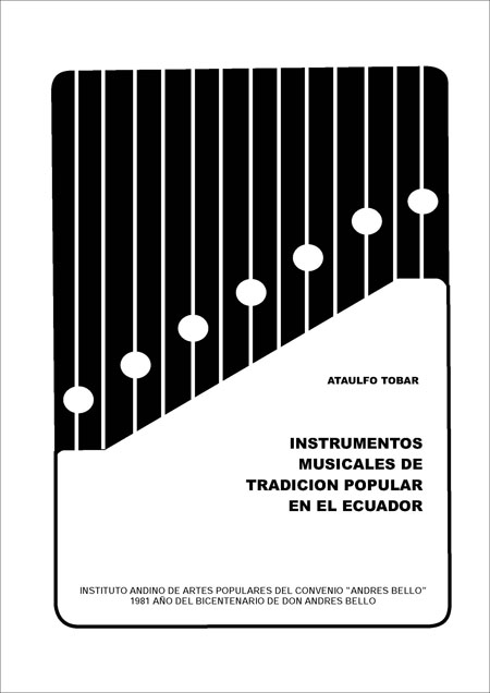 Tobar, Ataulfo <br>Instrumentos musicales de tradición popular en el Ecuador<br/>Quito: Instituto Andino de Artes Populares-IADAP. [1980]. 3 p. 