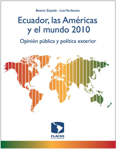 Zepeda, Beatriz <br>Ecuador, las Américas y el mundo 2010: opinión pública y política exterior<br/>Quito: FLACSO Ecuador. 2011. 123 páginas 