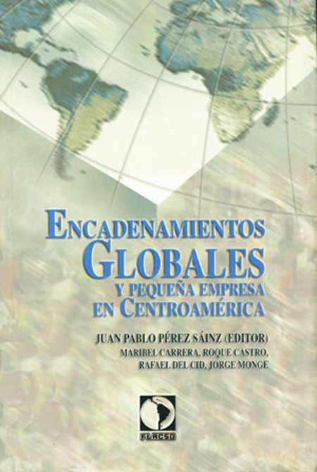 Encadenamientos globales y pequeña empresa en Centroamérica<br/>San José de Costa Rica: FLACSO - Sede Costa Rica. 2002. 336 páginas 