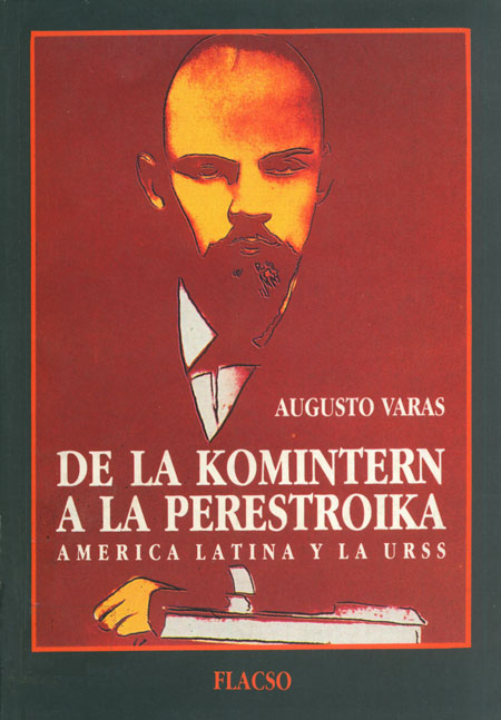 Varas, Augusto <br>De la Komintern a la Perestroika: América Latina y la URSS<br/>Santiago de Chile: FLACSO Chile. 1991. 325 páginas 