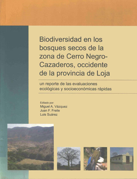 Biodiversidad en los bosques secos de la zona Cerro Negro - Cazaderos, occidente de la provincia de Loja: un reporte de las evaluaciones ecológicas y socioeconómicas rápidas<br/>Quito: Ecociencia. 2005. 126 p. 