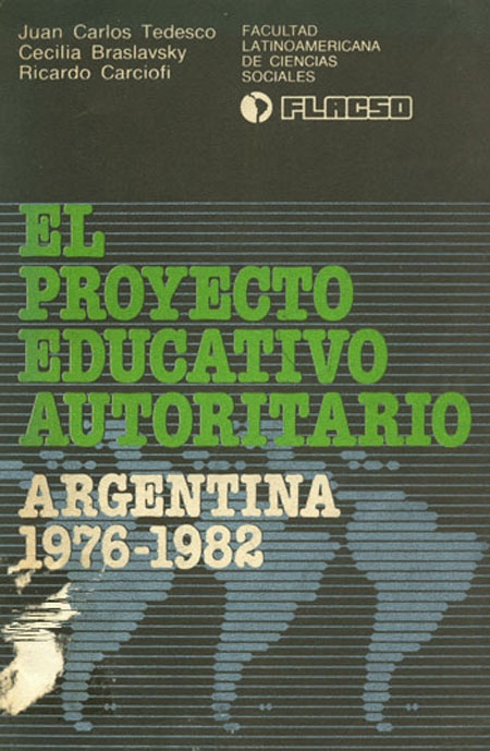 Tedesco, Juan Carlos <br>El proyecto educativo autoritario: Argentina 1976-1982<br/>Buenos Aires: FLACSO Argentina. 1983. 303 páginas 